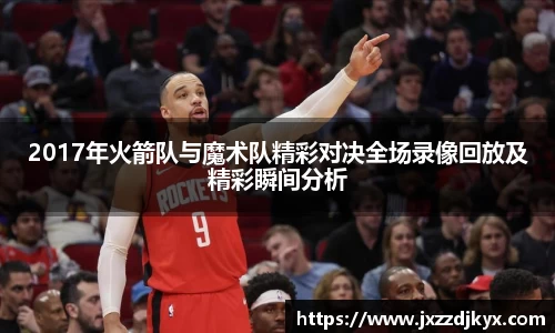 2017年火箭队与魔术队精彩对决全场录像回放及精彩瞬间分析